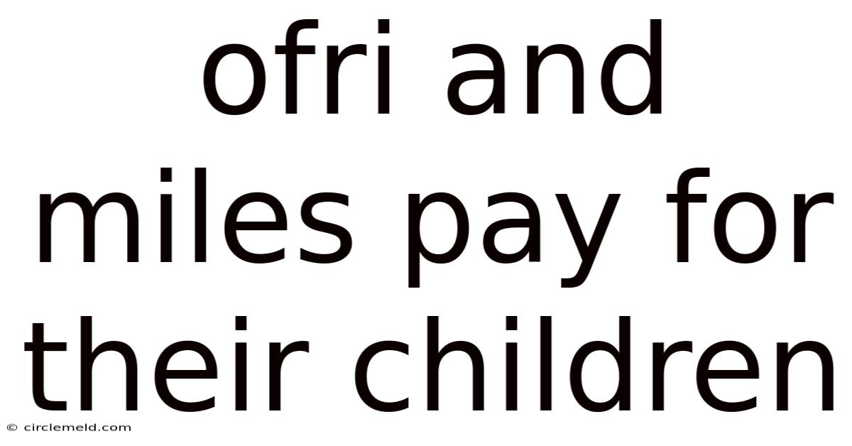 Ofri And Miles Pay For Their Children
