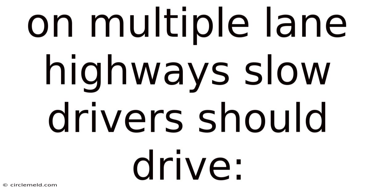 On Multiple Lane Highways Slow Drivers Should Drive: