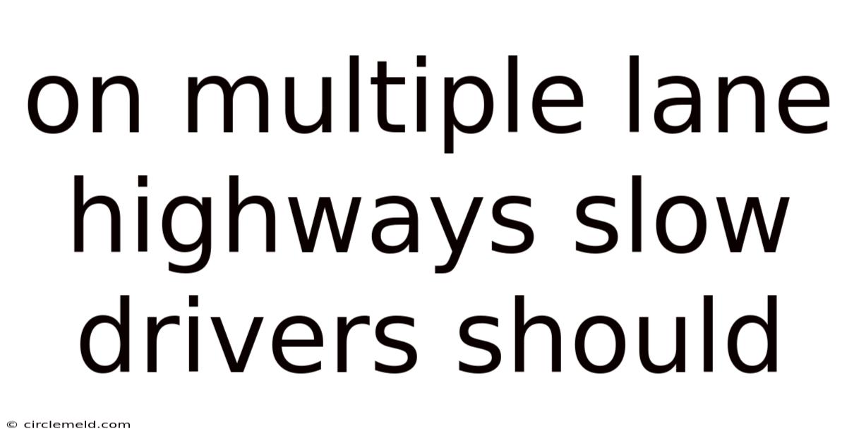 On Multiple Lane Highways Slow Drivers Should
