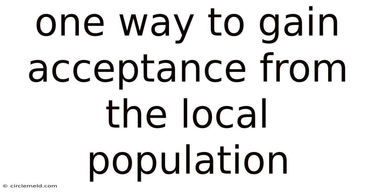 One Way To Gain Acceptance From The Local Population