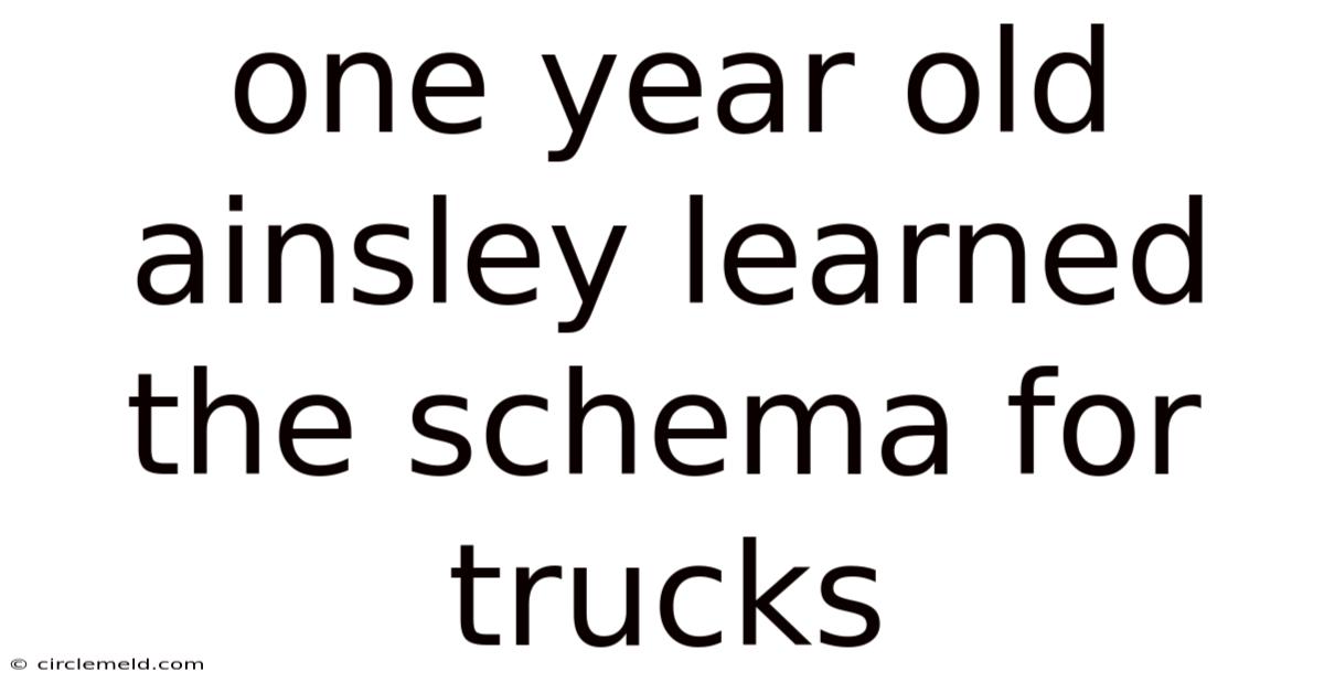 One Year Old Ainsley Learned The Schema For Trucks
