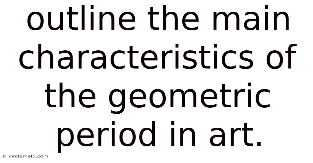 Outline The Main Characteristics Of The Geometric Period In Art.