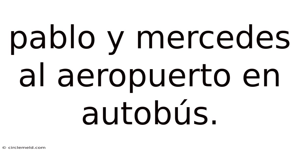 Pablo Y Mercedes Al Aeropuerto En Autobús.