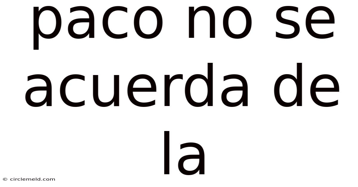Paco No Se Acuerda De La