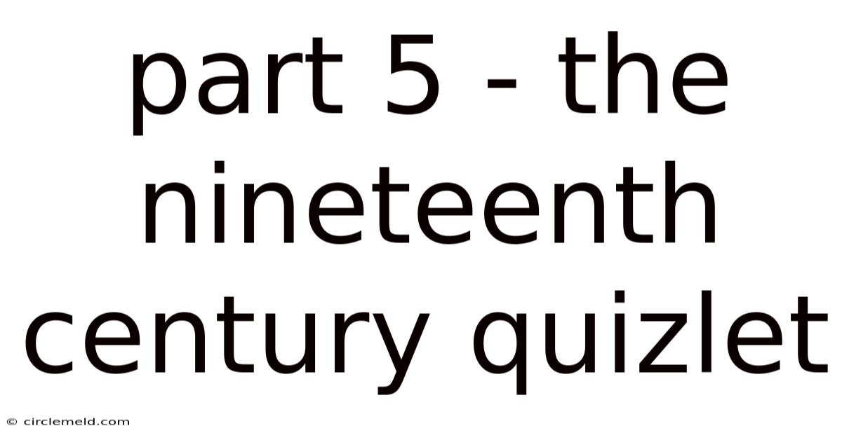 Part 5 - The Nineteenth Century Quizlet