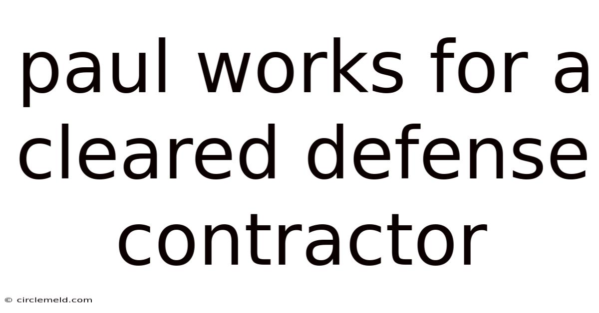 Paul Works For A Cleared Defense Contractor
