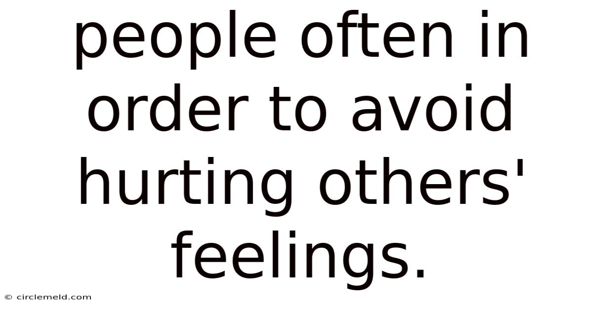 People Often In Order To Avoid Hurting Others' Feelings.