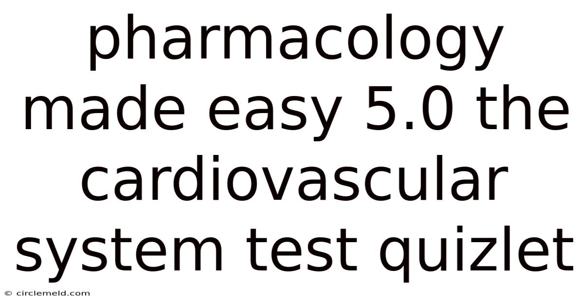 Pharmacology Made Easy 5.0 The Cardiovascular System Test Quizlet