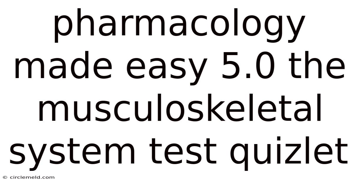 Pharmacology Made Easy 5.0 The Musculoskeletal System Test Quizlet