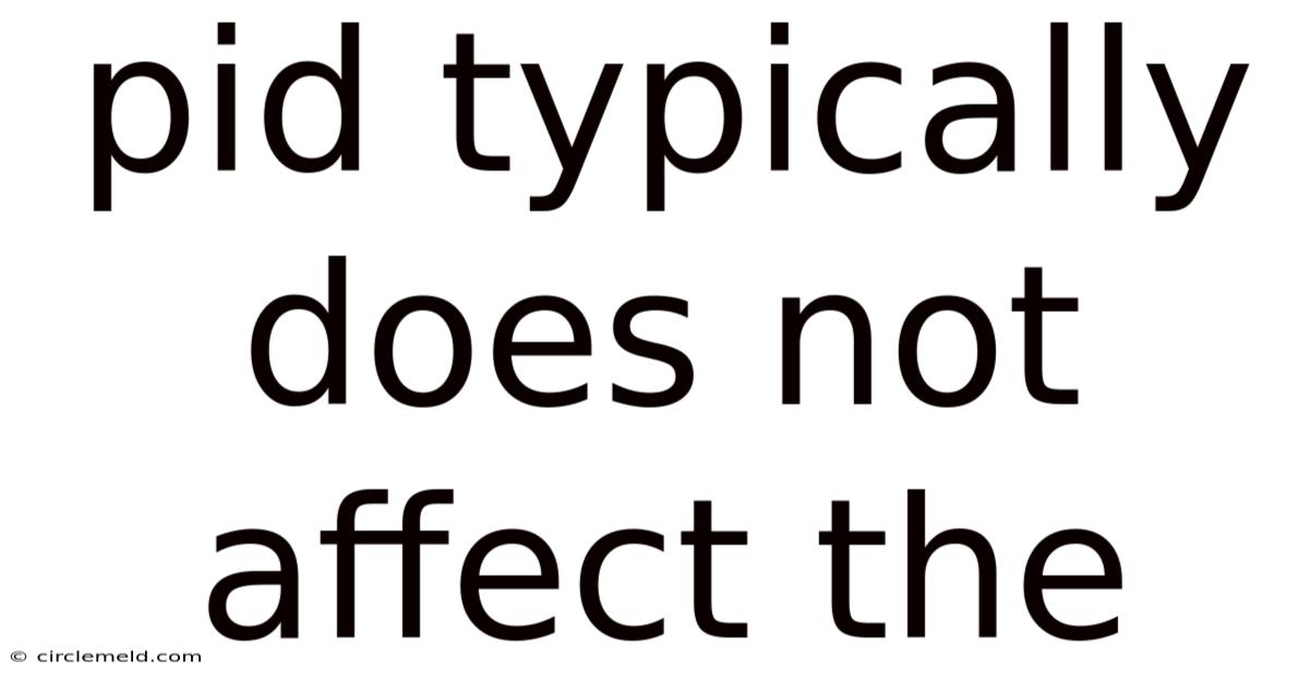 Pid Typically Does Not Affect The