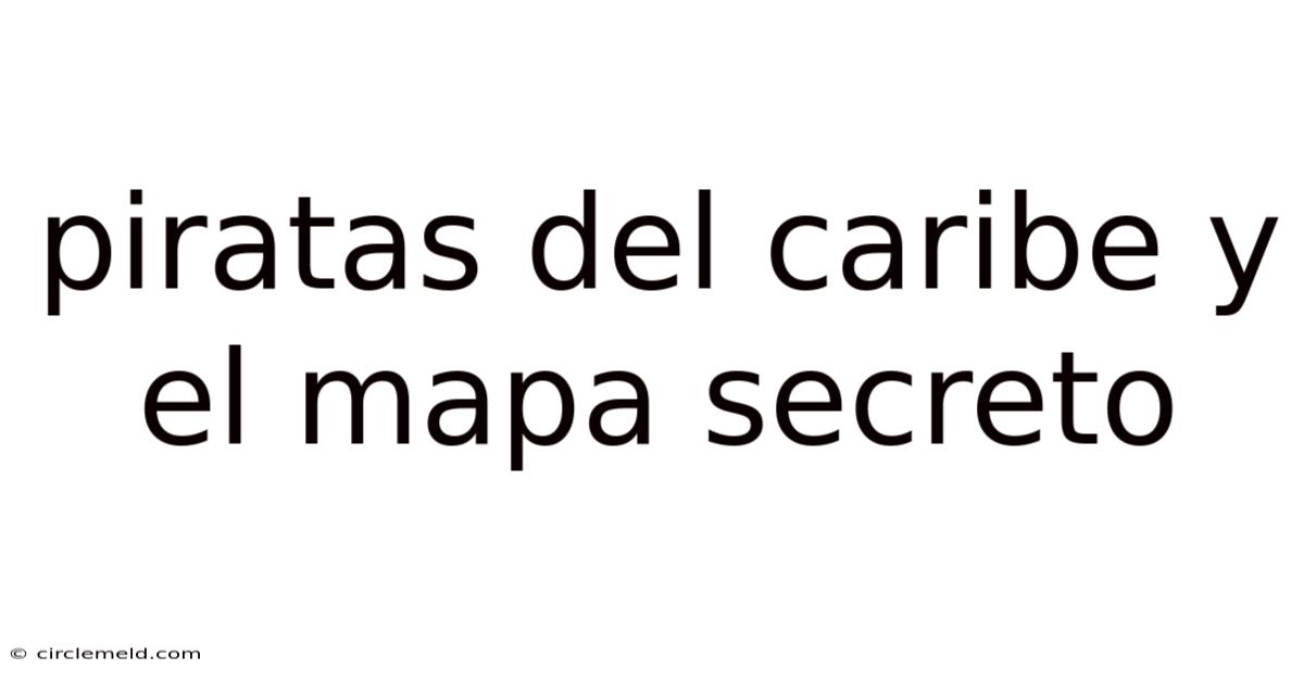 Piratas Del Caribe Y El Mapa Secreto