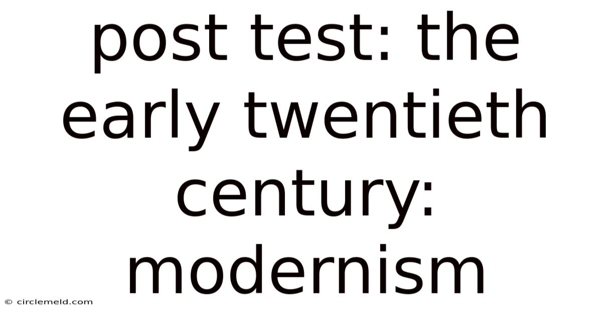Post Test: The Early Twentieth Century: Modernism