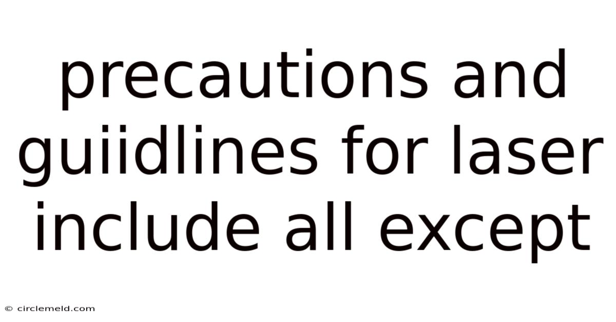 Precautions And Guiidlines For Laser Include All Except