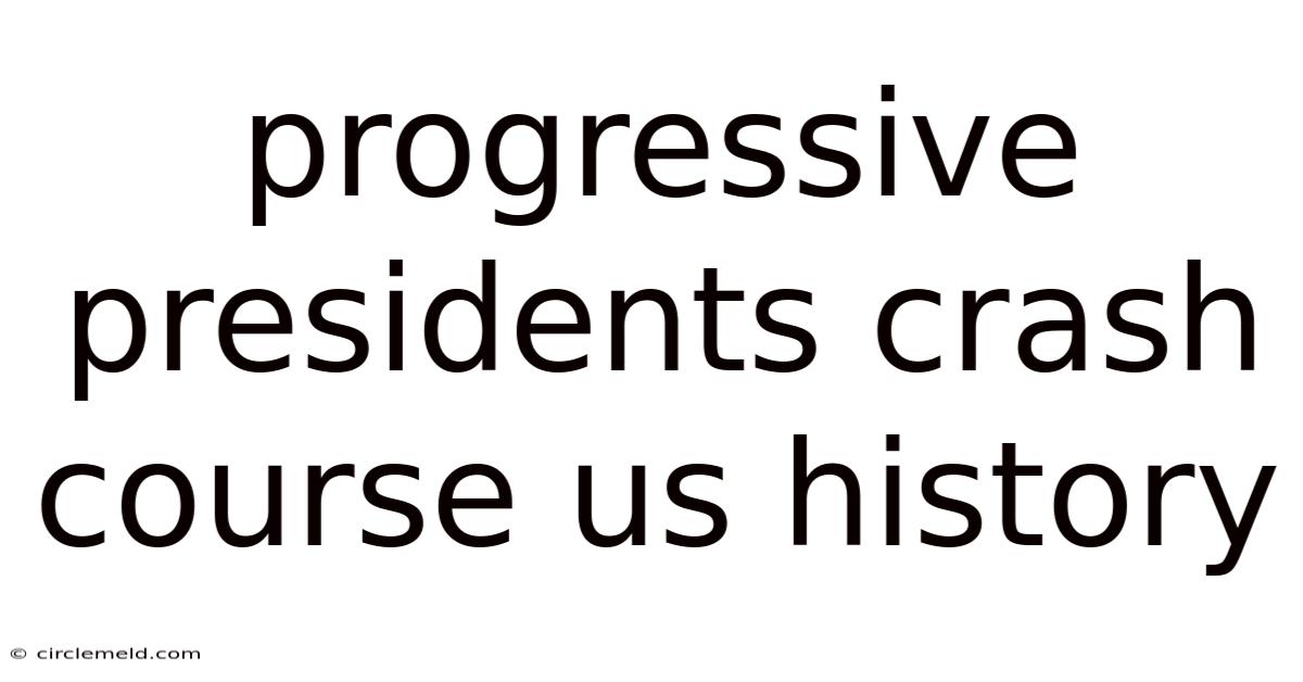 Progressive Presidents Crash Course Us History