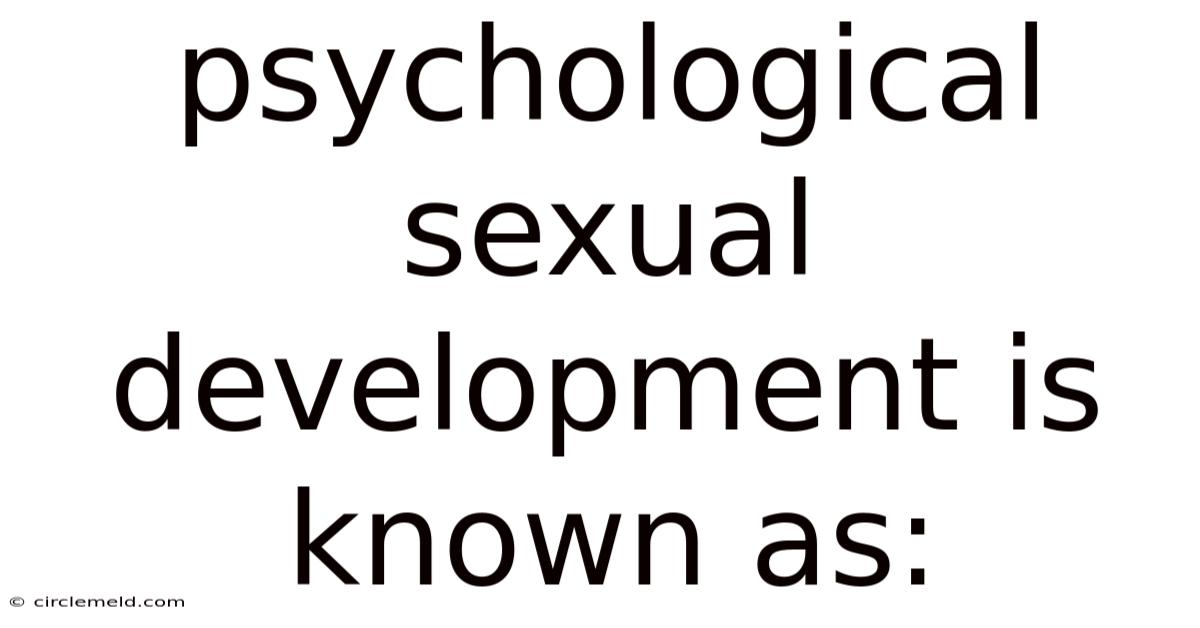Psychological Sexual Development Is Known As: