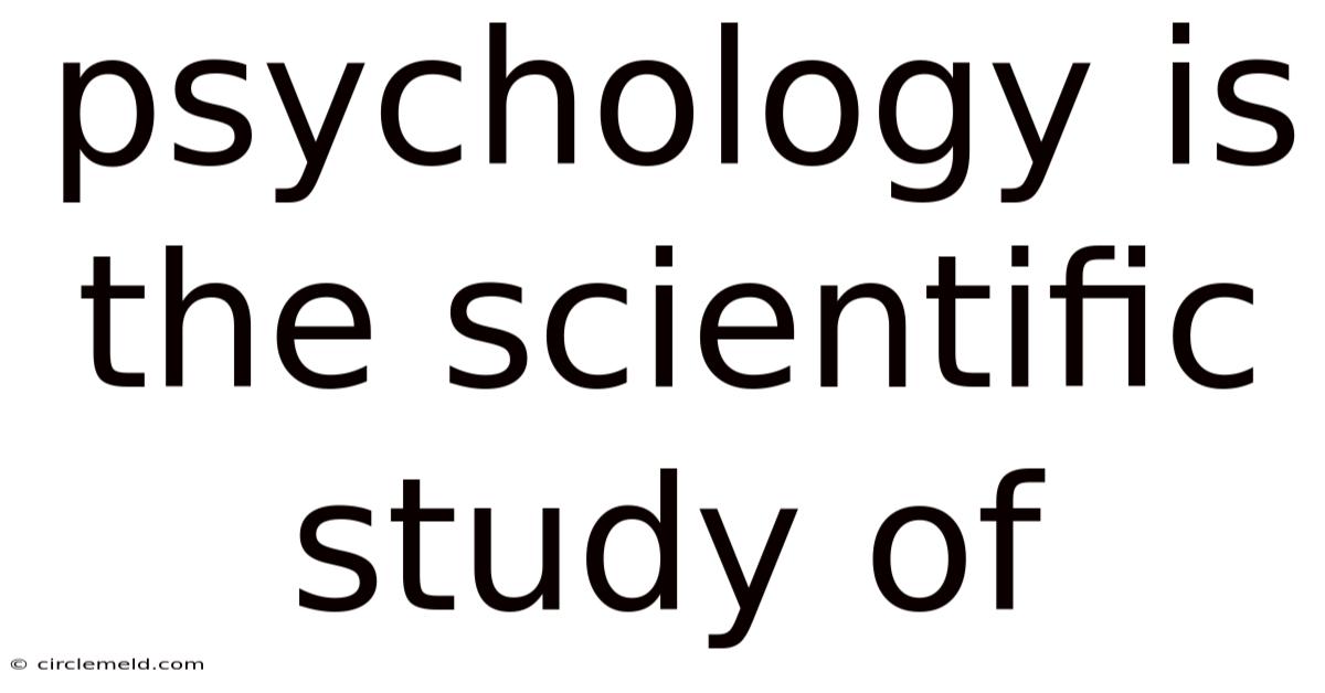 Psychology Is The Scientific Study Of