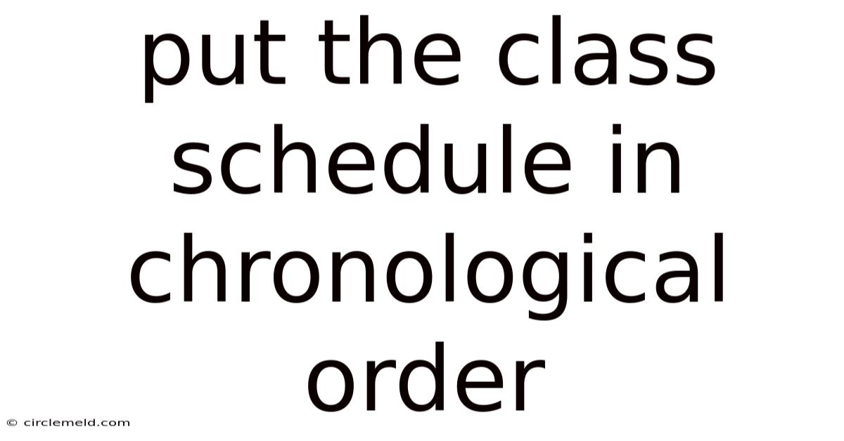 Put The Class Schedule In Chronological Order