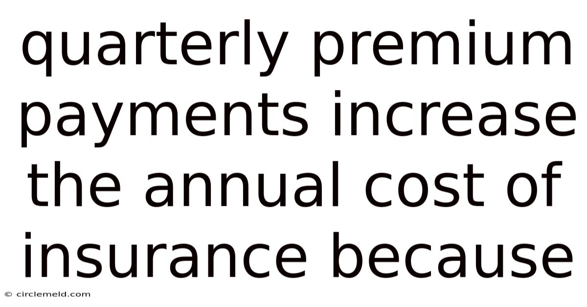 Quarterly Premium Payments Increase The Annual Cost Of Insurance Because