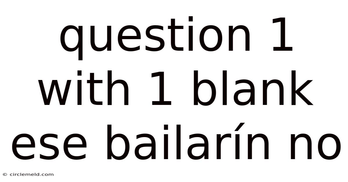 Question 1 With 1 Blank Ese Bailarín No
