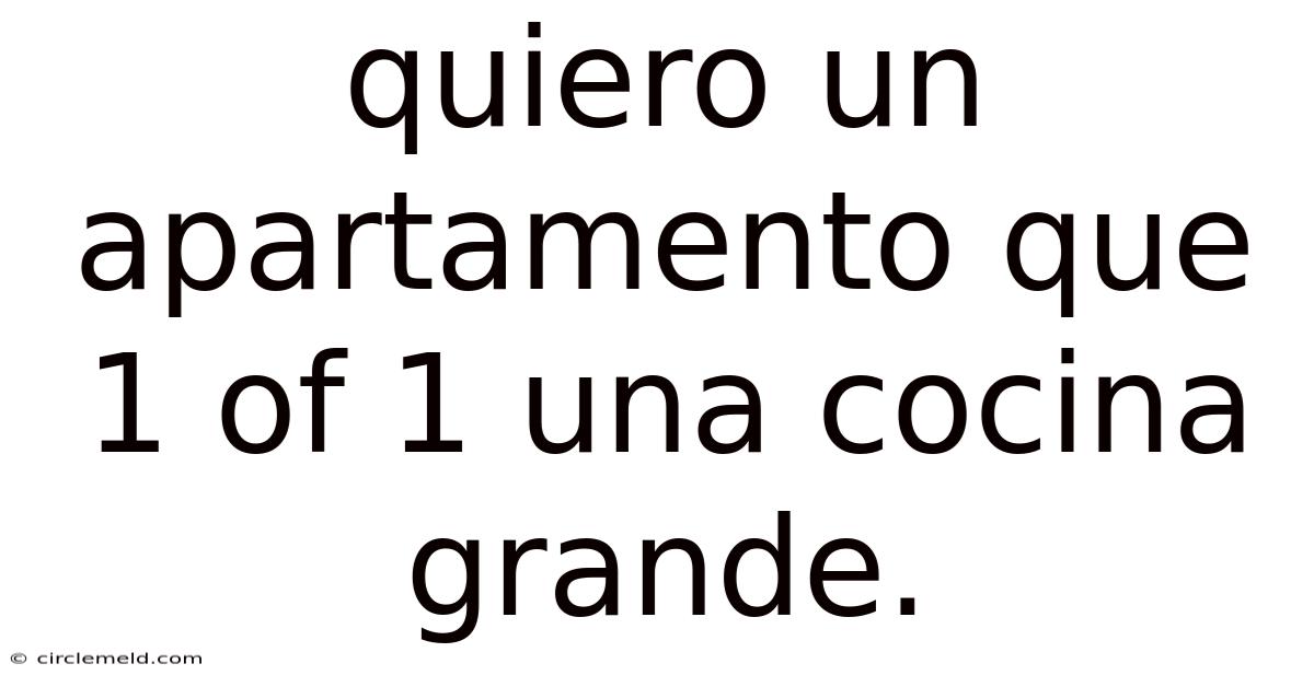 Quiero Un Apartamento Que 1 Of 1 Una Cocina Grande.