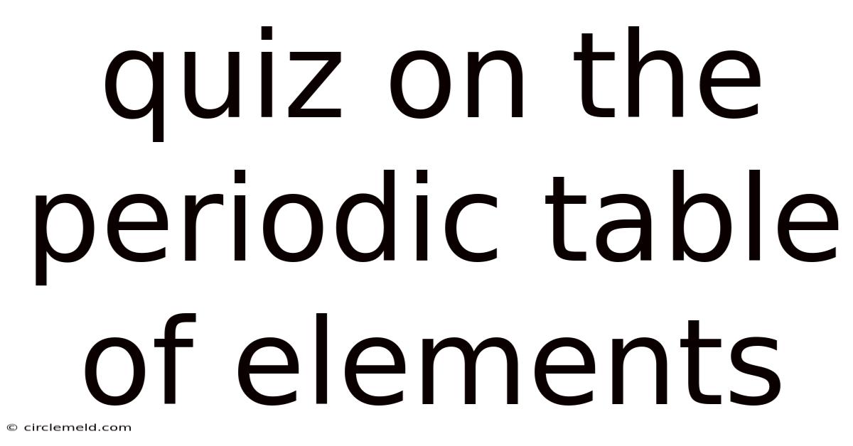 Quiz On The Periodic Table Of Elements