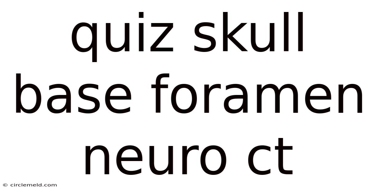 Quiz Skull Base Foramen Neuro Ct