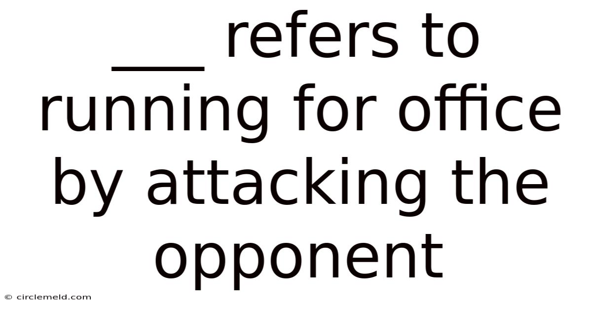 ___ Refers To Running For Office By Attacking The Opponent