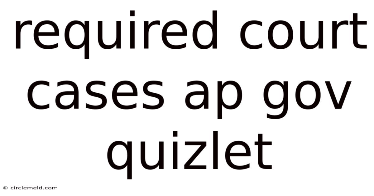 Required Court Cases Ap Gov Quizlet