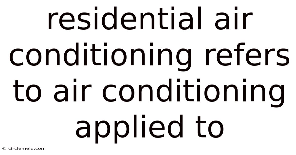 Residential Air Conditioning Refers To Air Conditioning Applied To