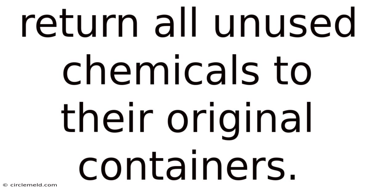Return All Unused Chemicals To Their Original Containers.