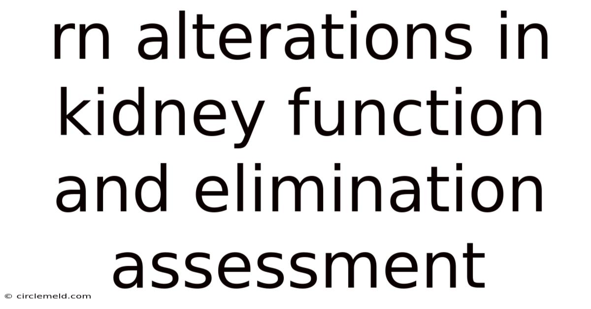 Rn Alterations In Kidney Function And Elimination Assessment