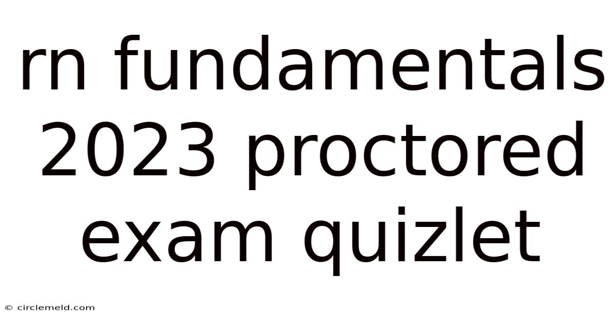 Rn Fundamentals 2023 Proctored Exam Quizlet