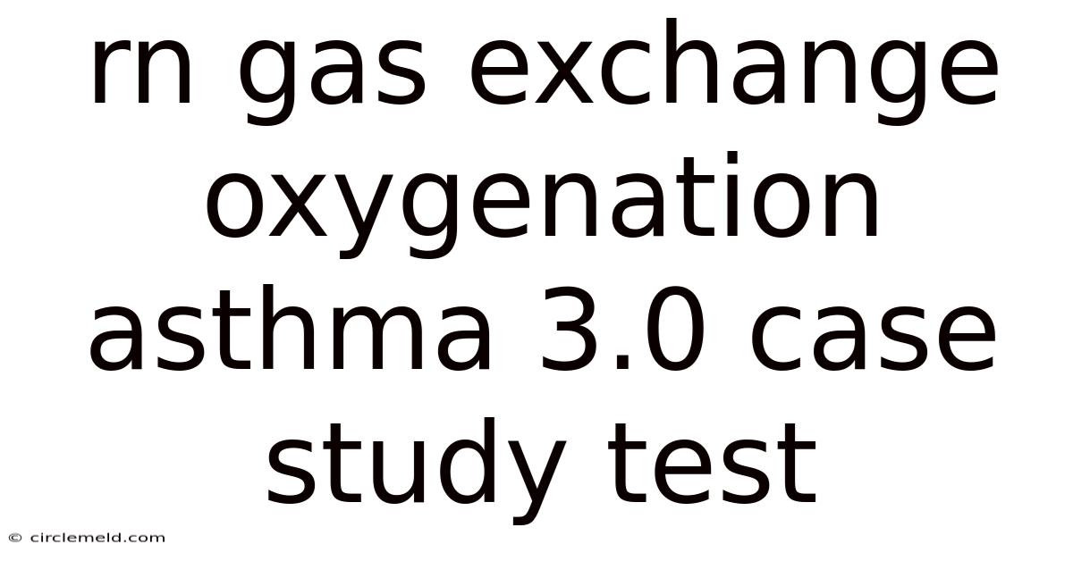 Rn Gas Exchange Oxygenation Asthma 3.0 Case Study Test