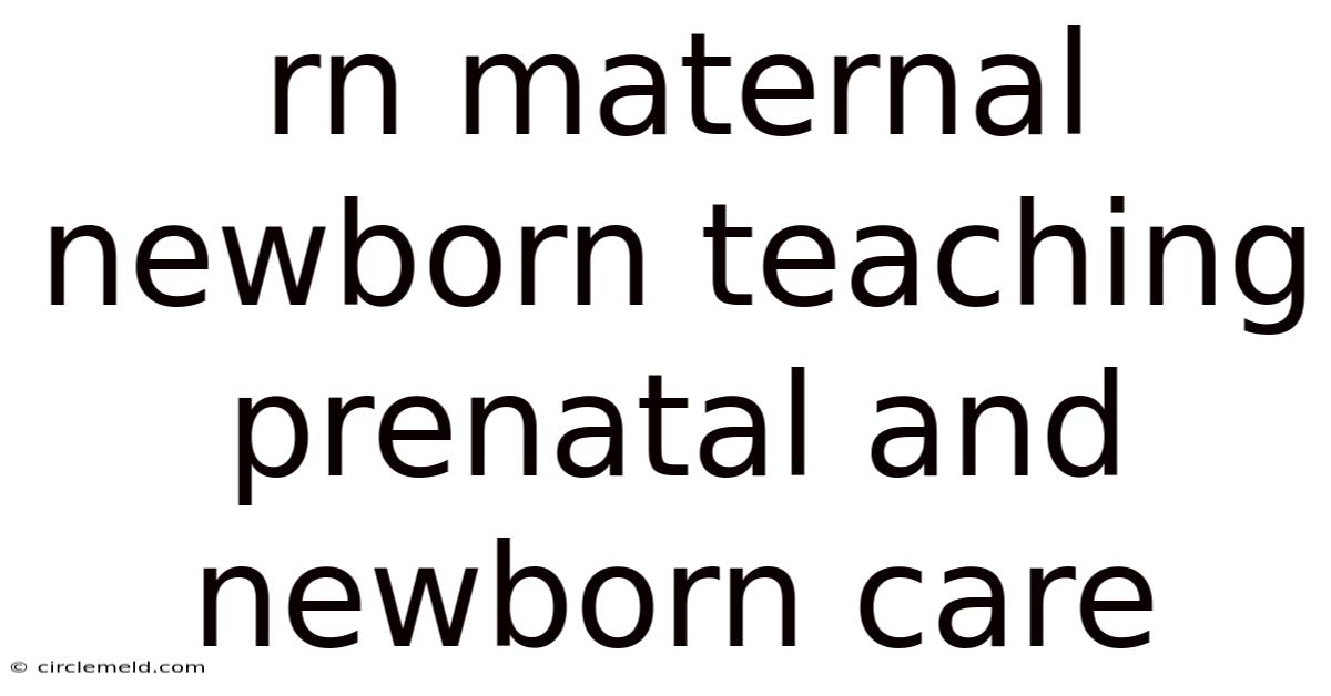 Rn Maternal Newborn Teaching Prenatal And Newborn Care