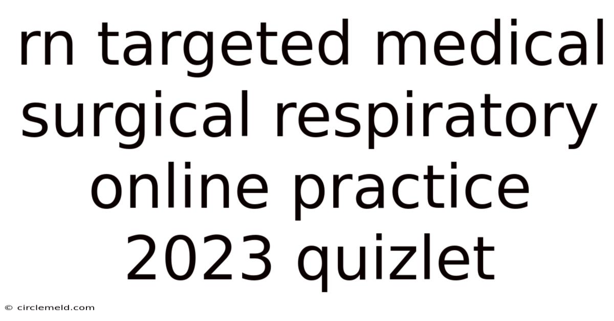 Rn Targeted Medical Surgical Respiratory Online Practice 2023 Quizlet