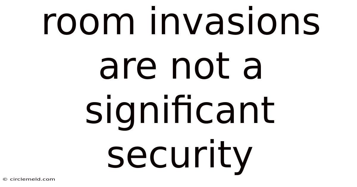 Room Invasions Are Not A Significant Security