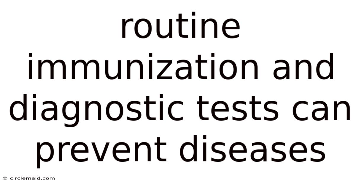 Routine Immunization And Diagnostic Tests Can Prevent Diseases
