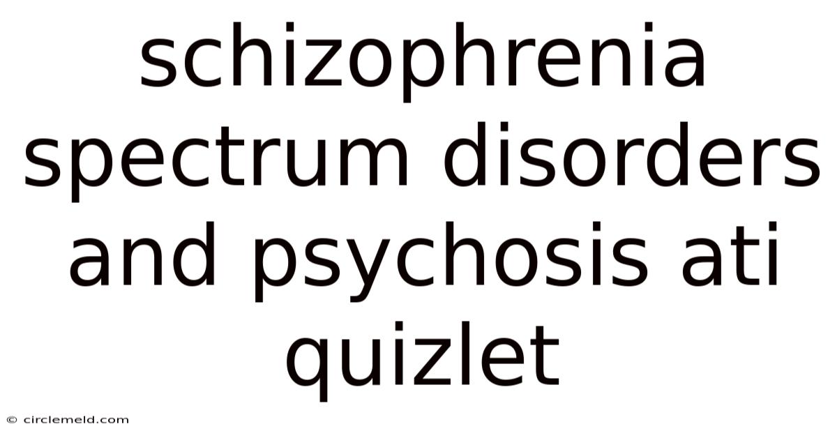 Schizophrenia Spectrum Disorders And Psychosis Ati Quizlet
