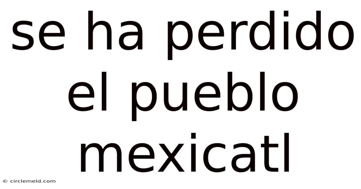 Se Ha Perdido El Pueblo Mexicatl