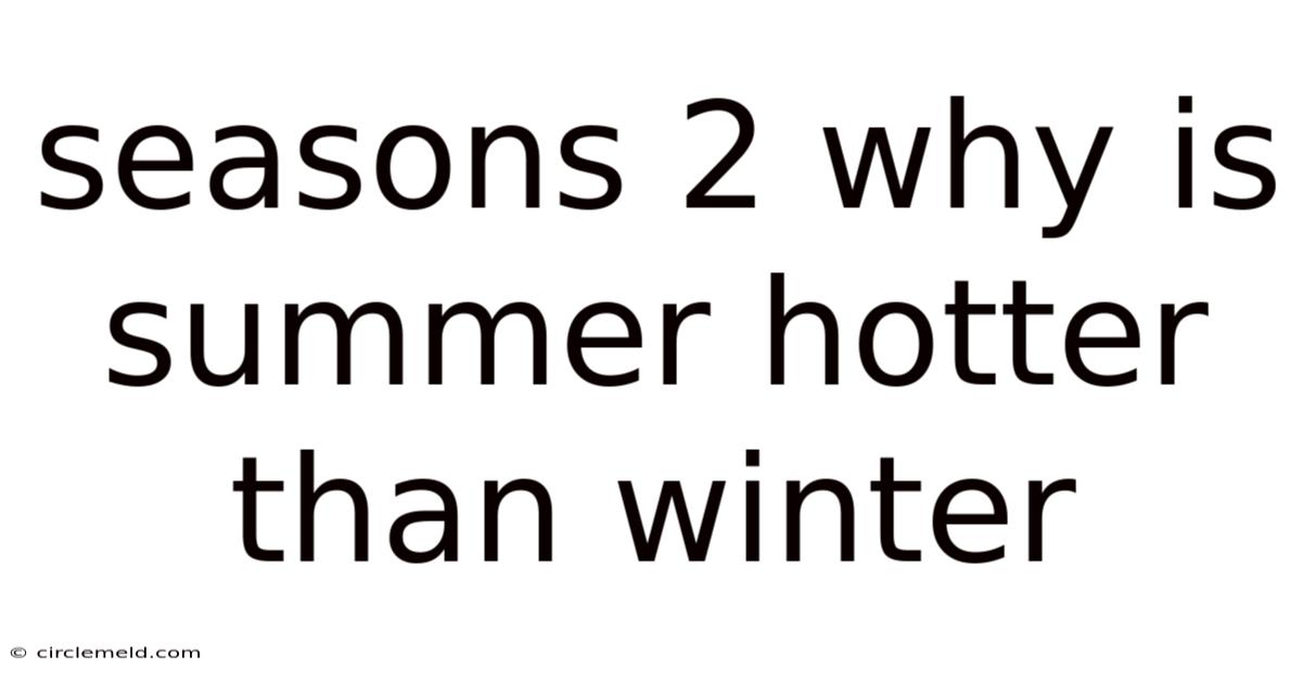 Seasons 2 Why Is Summer Hotter Than Winter