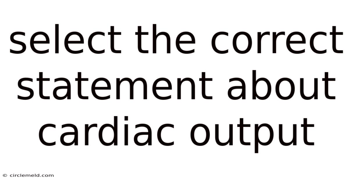 Select The Correct Statement About Cardiac Output