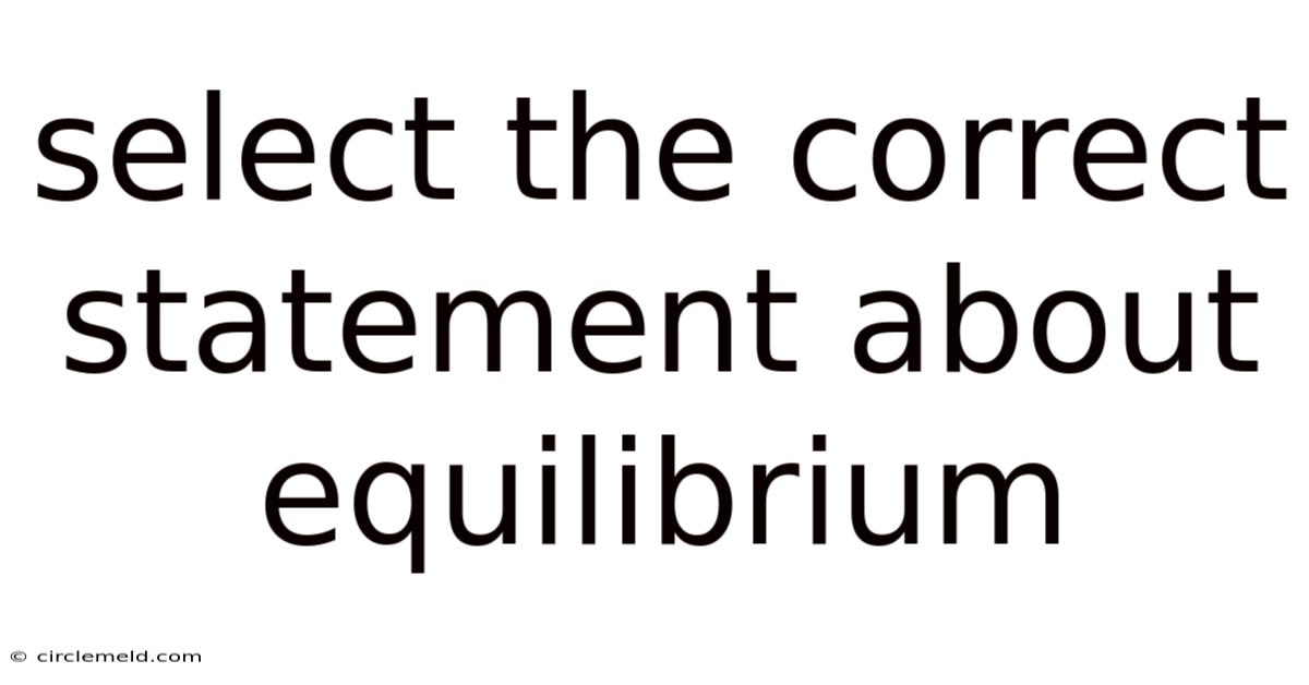 Select The Correct Statement About Equilibrium