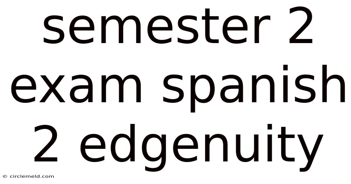 Semester 2 Exam Spanish 2 Edgenuity