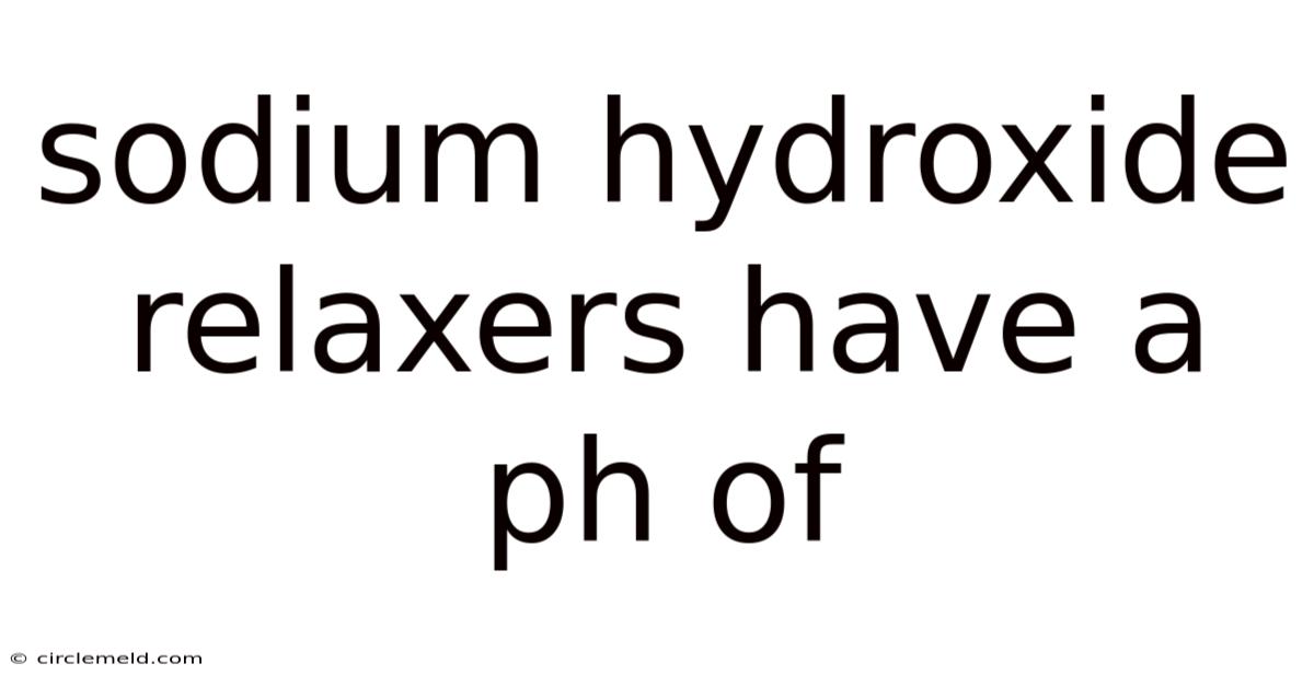 Sodium Hydroxide Relaxers Have A Ph Of