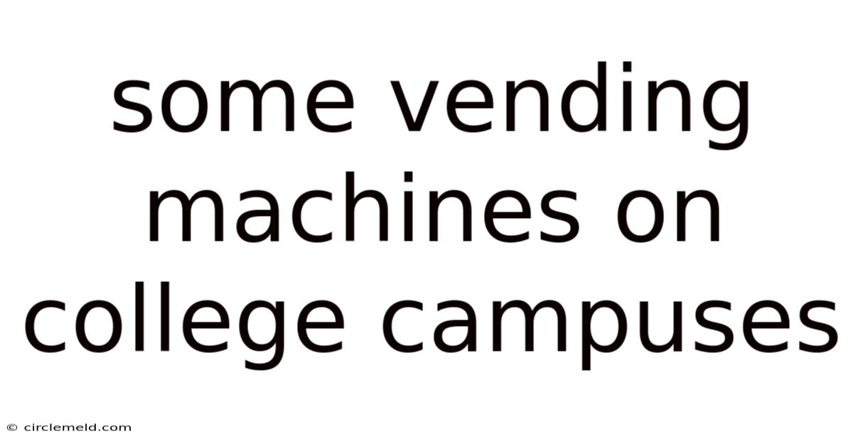 Some Vending Machines On College Campuses