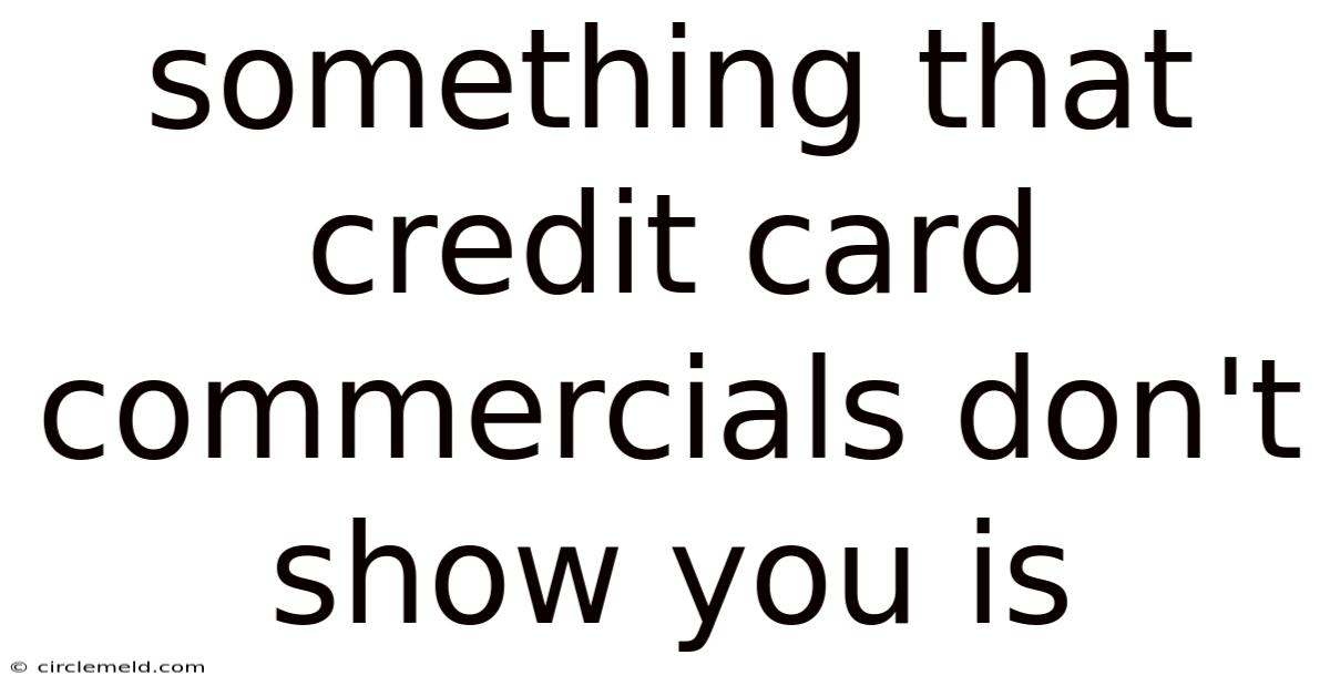 Something That Credit Card Commercials Don't Show You Is