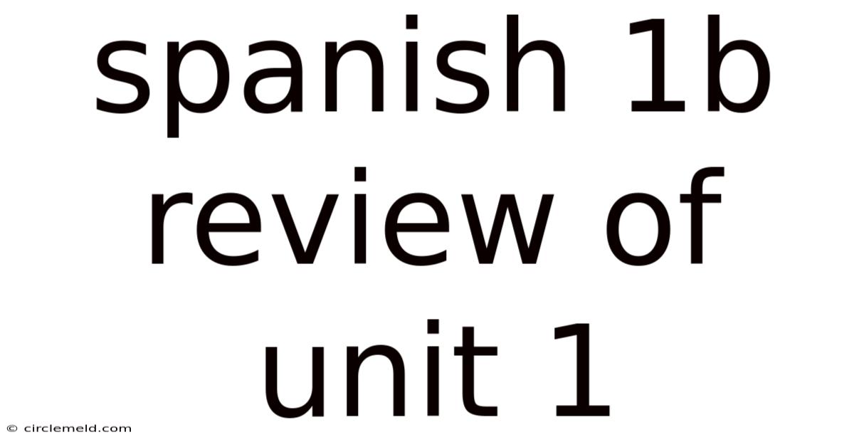 Spanish 1b Review Of Unit 1