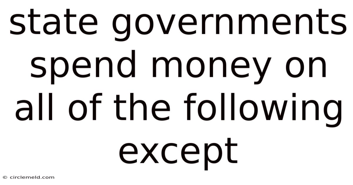 State Governments Spend Money On All Of The Following Except