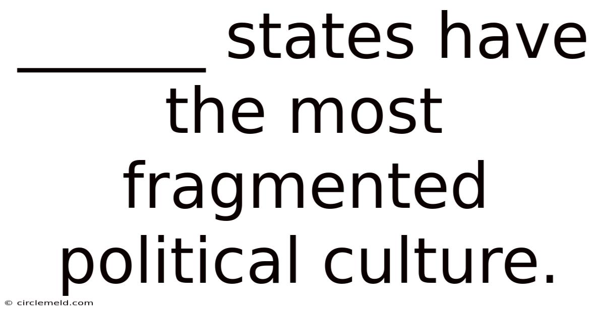 ______ States Have The Most Fragmented Political Culture.