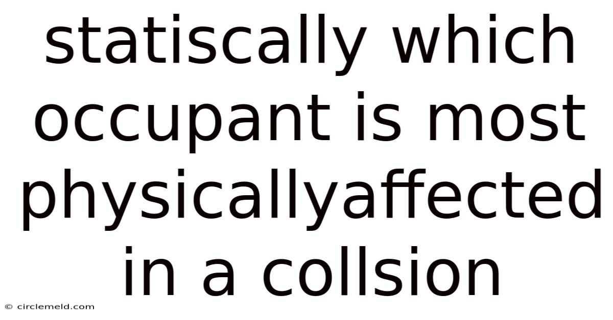 Statiscally Which Occupant Is Most Physicallyaffected In A Collsion